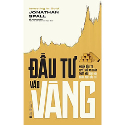 Sách - Đầu Tư Vào Vàng - Khoản Đầu Tư Tuyệt Đối An Toàn Thiết Yếu Cho Mỗi Danh Mục Đầu Tư - Jonathan Spall - Alphabooks