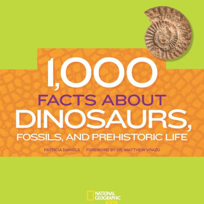 1,000 Facts About Dinosaurs, Fossils, And Prehistoric Life