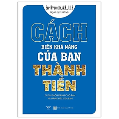 Sách - Cách Biến Khả Năng Của Bạn Thành Tiền - Cuốn Sách Dành Cho Bạn Và Năng Lực Của Bạn - Earl Prevette - NXB Hà Nội