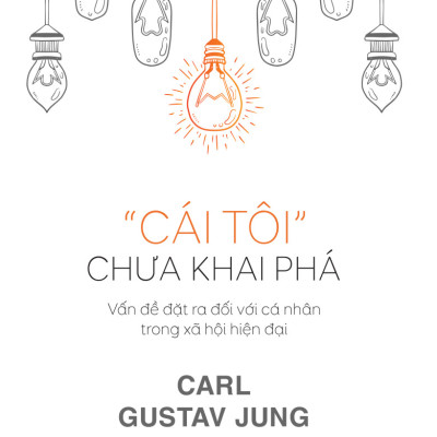 CÁI TÔI CHƯA KHAI PHÁ - Vấn Đề Đặt Ra Đối Với Cá Nhân Trong Xã Hội Hiện Đại - Carl Gustav Jung - Lương Xuân Bách dịch (bìa mềm)