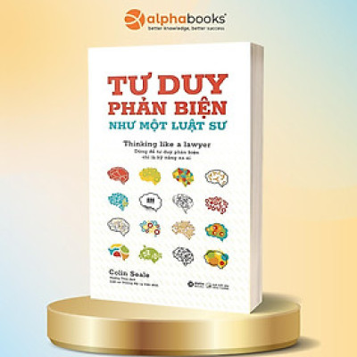 Sách - Tư Duy Phản Biện Như Một Luật Sư - Đừng Để Tư Duy Phản Biện Chỉ Là Kỹ Năng Xa Xỉ - Alphabooks