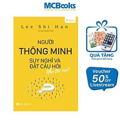 Sách - Người Thông Minh Suy Nghĩ Và Đặt Câu Hỏi Như Thế Nào - MCBooks
