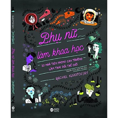 Sách - Phụ Nữ Làm Khoa Học: 50 Nhà Tiên Phong Can Trường Làm Thay Đổi Thế Giới