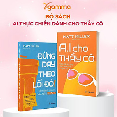 Sách - AI Cho Thầy Cô - Hướng Dẫn Ứng Dụng Nhanh & Hiệu Quả Trong Lớp Học + Đừng Dạy Theo Lối Đó