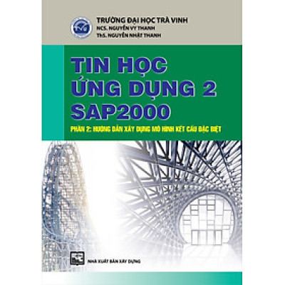 Tin Học Ứng Dụng 2 SAP2000: Phần 2 - Hướng Dẫn Xây Dựng Mô Hình Kết Cấu Đặc Biệt