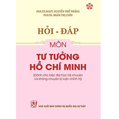 Sách Hỏi - Đáp Môn Tư Tưởng Hồ Chí Minh (Dùng cho bậc đại học hệ chuyên và không chuyên lý luận chính trị) 
