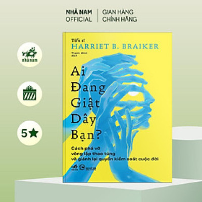 Sách - Ai đang giật dây bạn: Phá vỡ vòng lặp thao túng và giành lại quyền kiểm soát cuộc đời (Harriet Braiker) (Nhã Nam Official)