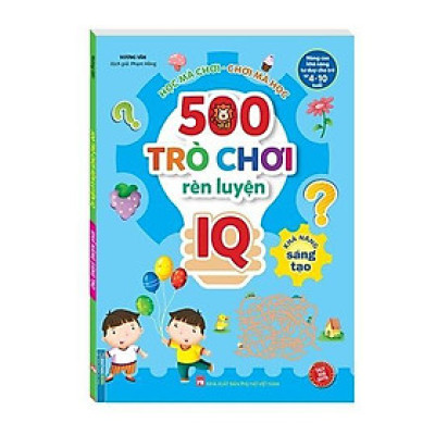 Sách - 500 Trò Chơi Rèn Luyện IQ  Cho Trẻ 4 - 10 Tuổi - Khả Năng Sáng Tạo - Minh Thắng