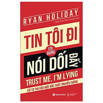 Sách - Tin Tôi Đi, Tôi Đang Nói Dối Đấy - Ryan Holiday - Alphabooks