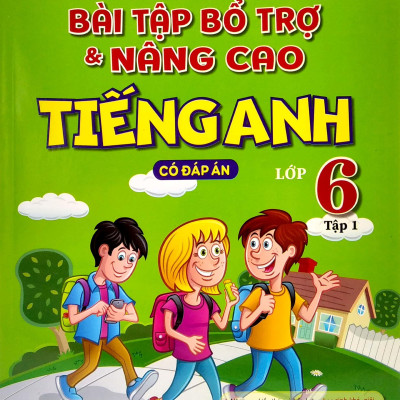 Bài Tập Bổ Trợ Và Nâng Cao Tiếng Anh Lớp 6 - Tập 1 (Có Đáp Án)