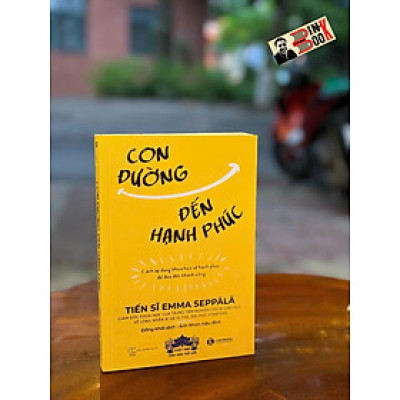CON ĐƯỜNG ĐẾN HẠNH PHÚC - Cách Áp Dụng Khoa Học Về Hạnh Phúc Để Đưa Đến Thành Công – Emma Seppala – Đồng Khôi dịch – Thái Hà Books – NXB Thế Giới