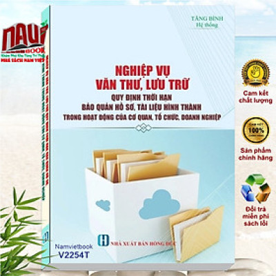 Sách Nghiệp Vụ Văn Thư Lưu Trữ – Quy Định Thời Hạn Bảo Quản Hồ Sơ, Tài Liệu Hình Thành Trong Hoạt Động Của Cơ Quan, Tổ Chức, Doanh Nghiệp - V2254T