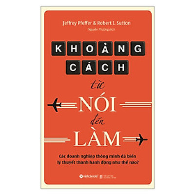 Khoảng Cách Từ Nói Đến Làm - Các Doanh Nghiệp Thông Minh Đã Biến Lý Thuyết Thành Hành Động Như Thế Nào ( Tặng Bookmark Tuyệt Đẹp )