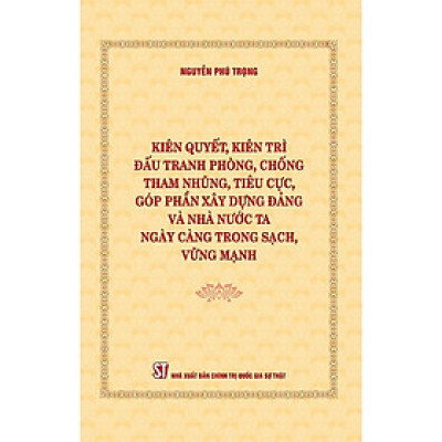 Kiên quyết, kiên trì đấu tranh phòng, chống tham nhũng, tiêu cực, góp phần xây dựng Đảng và Nhà nước ta ngày càng trong sạch, vững mạnh