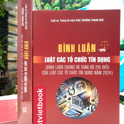 Bình Luận Luật Các Tổ Chức Tính Dụng ( Bình luận chung và toàn bộ 210 điều của Luật Các Tổ Chức Tín Dụng năm 2024)