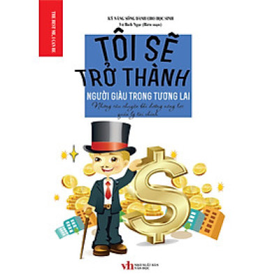 Kỹ Năng Sống Dành Cho Học Sinh - Tôi Sẽ Trở Thành Người Giàu Trong Tương Lai _KV