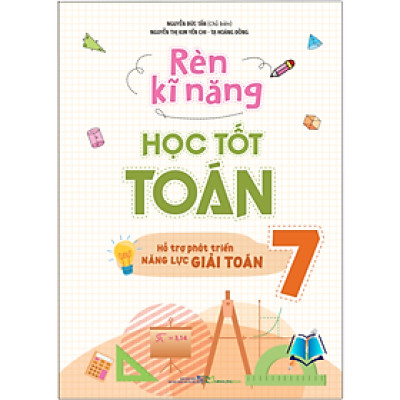 Sách - Rèn Kĩ Năng Học Tốt Toán Lớp 7 - Hỗ Trợ Phát Triển Năng Lực Giải Toán