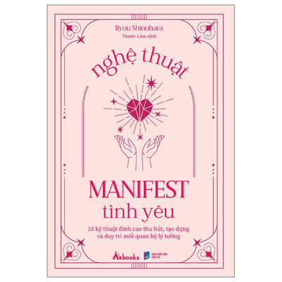 Sách - Nghệ Thuật Manifest Tình Yêu - 15 Kỹ Thuật Đỉnh Cao Thu Hút, Tạo Dựng Và Duy Trì Mối Quan Hệ Lý Tưởng