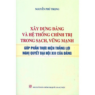 Xây dựng đảng và hệ thống chính trị trong sạch, vững mạnh góp phần thực hiện thắng lợi nghị quyết đại hội XIII