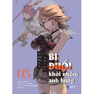 Bị Đuổi Khỏi Nhóm Anh Hùng Tôi Muốn Sống Tự Do Tự Tại Ở Vương Đô Tập 3