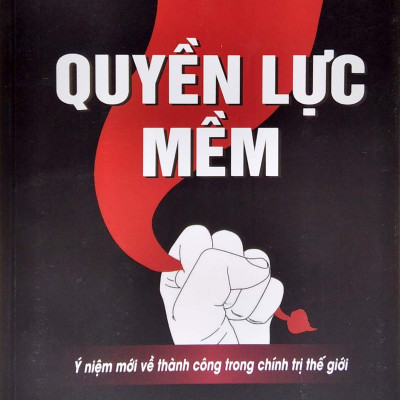 Quyền Lực Mềm - Ý Niệm Mới Về Thành Công Trong Chính Trị Thế Giới