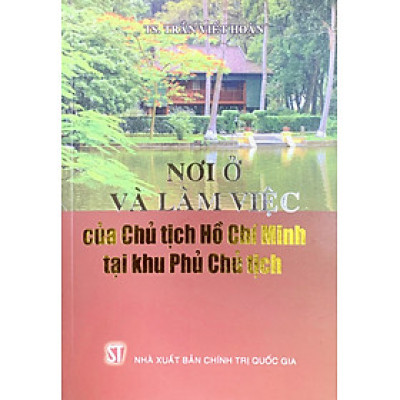 Nơi ở và làm việc của Chủ tịch Hồ Chí Minh tại khu Phủ Chủ tịch (xuất bản 2015)