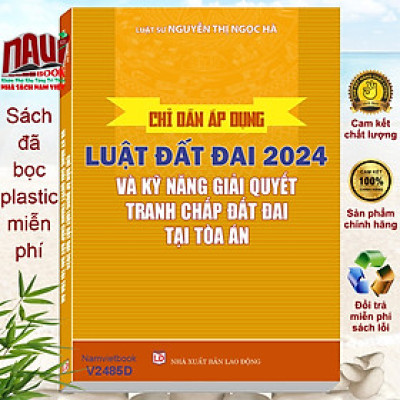 Sách Chỉ Dẫn Áp Dụng Luật Đất Đai Năm 2024 và Kỹ Năng Giải Quyết Tranh Chấp Đất Đai Tại Tòa Án – Luật sư Nguyễn Thị Ngọc Hà (V2485D)