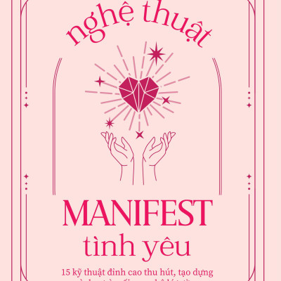 Sách - Nghệ Thuật Manifest Tình Yêu - 15 Kỹ Thuật Đỉnh Cao Thu Hút, Tạo Dựng Và Duy Trì Mối Quan Hệ Lý Tưởng