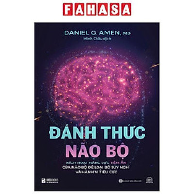 Đánh Thức Não Bộ - Kích Hoạt Năng Lực Tiềm Ẩn Của Não Bộ Để Loại Bỏ Suy Nghĩ Và Hành Vi Tiêu Cực