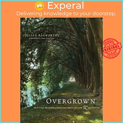 Sách - Overgrown - Practices between Landscape Architecture and Gardening by Julian Raxworthy (UK edition, paperback)