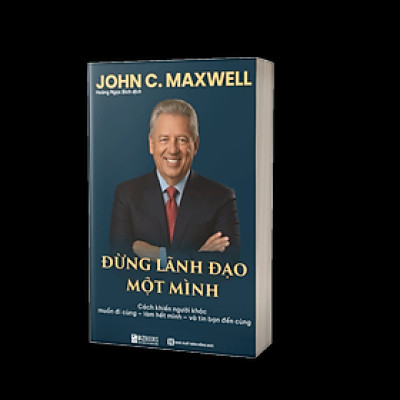 Sách ĐỪNG LÃNH ĐẠO MỘT MÌNH: Cách khiến người khác muốn đi cùng – làm hết mình – và tin bạn đến cùng