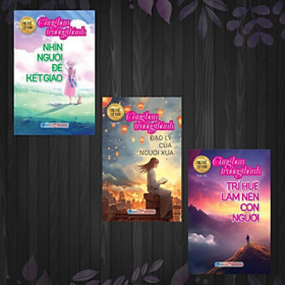 Sách - 3 cuốn Cùng bạn trưởng thành: Trí huệ làm nên con người + Nhìn người để kết giao + Đạo lý của người xưa (VT)