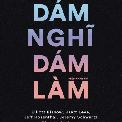 Những Bài Học Về Nghĩ Lớn, Theo Đuổi Ước Mơ Và Xây Dựng Cộng Đồng - Dám Nghĩ Dám Làm