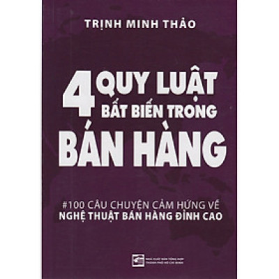 4 Quy Luật Bất Biến Trong Bán Hàng - 100 Câu Chuyện Cảm Hứng Về Nghệ Thuật Bán Hàng Đỉnh Cao