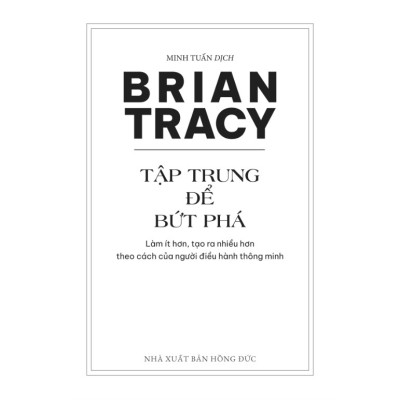 Tập Trung - Để Bứt Phá: Làm Ít Hơn, Tạo Ra Nhiều Hơn - Theo Cách Của Người Điều Hành Thông Minh