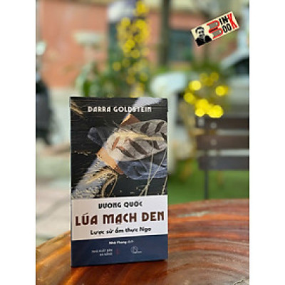 VƯƠNG QUỐC LÚA MẠCH ĐEN - Lược Sử Ẩm Thực Nga - Darra Goldstein - Nhã Phong dịch - Lyceum