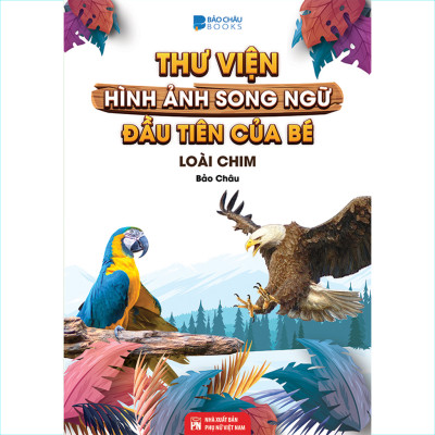 Từ Điển - Thư Viện Hình Ảnh Song Ngữ Đầu Tiên Của Bé - Loài chim - khủng Long - Chữ cái Và Số - Hoa Rau củ Quả ( bộ 4 cuốn )