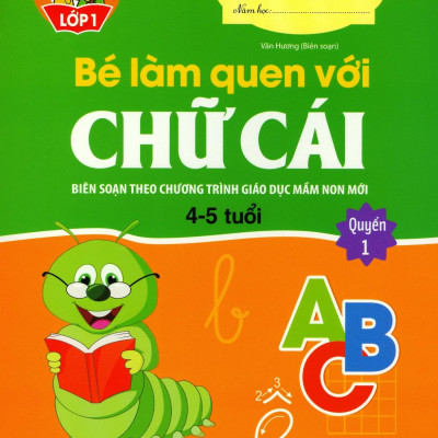 Giúp Bé Vững Bước Vào Lớp 1 - Bé Làm Quen Với Chữ Cái - Quyển 1 (4-5 Tuổi) (Tái Bản 2024)
