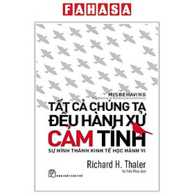 Tất Cả Chúng Ta Đều Hành Xử Cảm Tính - Sự Hình Thành Kinh Tế Học Hành Vi (Tái Bản 2024)