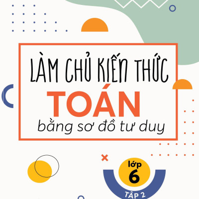 Làm Chủ Kiến Thức Toán Bằng Sơ Đồ Tư Duy Lớp 6 - Tập 2