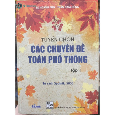 Combo sách lớp 10-11-12: Tuyển tập những bài toán sơ cấp Đại số tập 2, 3 + Hình học không gian + Tuyển chọn các chuyên đề toán phổ thông Tập 1,2,3 + Các kỳ thi toán VMO lời giải và bình luận 
