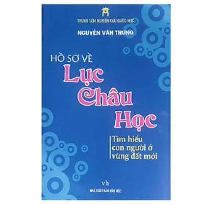 Hồ Sơ Về Lục Châu Học - Nguyễn Văn Trung (Trung Tâm Nghiên Cứu Quốc Học)