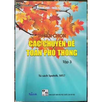 Combo 4 cuốn sách lớp 10-11-12: Tuyển chọn các chuyên đề toán phổ thông Tập 1,2,3 + Các kỳ thi toán VMO lời giải và bình luận