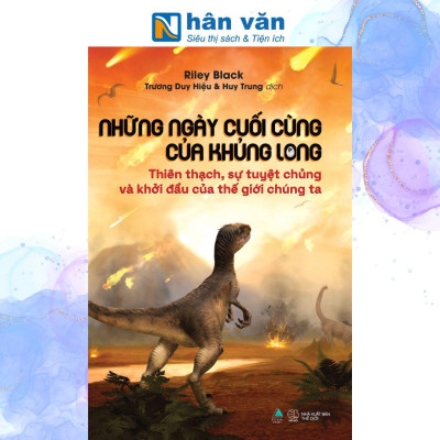 Những Ngày Cuối Cùng Của Khủng Long - Thiên Thạch, Sự Tuyệt Chủng Và Khởi Đầu Của Thế Giới Chúng Ta