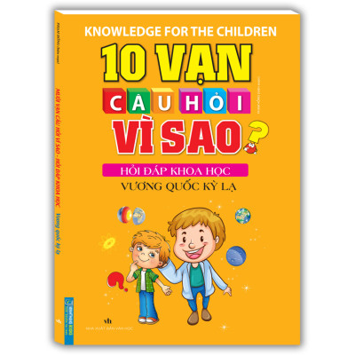 10 Vạn Câu Hỏi Vì Sao Hỏi Đáp Khoa Học - Vương Quốc Kỳ Lạ (Tái Bản)