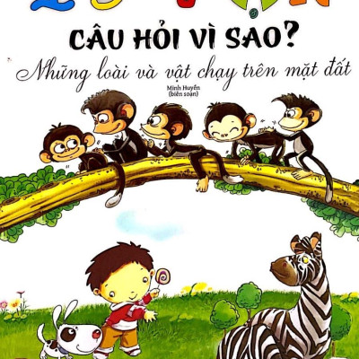 10 Vạn Câu Hỏi Vì Sao - Những Loài Và Vật Chạy Trên Mặt Đất