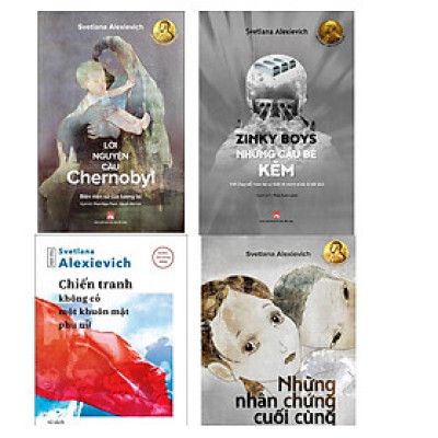 Combo Svetlana Alexievich: Zinky Boys Cậu Bé Kẽm + Lời Nguyện Cầu Chernobyl + Chiến Tranh Không Có Một Khuôn Mặt Phụ Nữ + Những Nhân Chứng Cuối Cùng