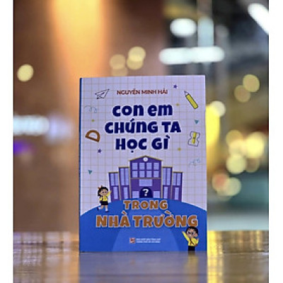 Con em chúng ta học gì trong nhà trường? - Nguyễn Minh Hải