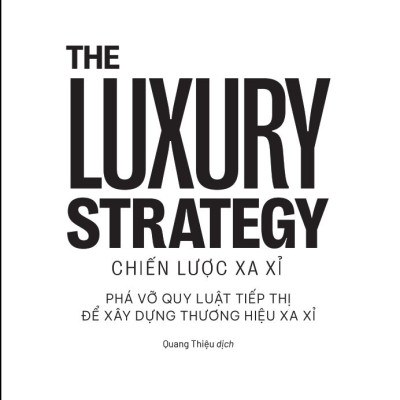 The Luxury Strategy: Chiến Lược Xa Xỉ - Phá Vỡ Quy Luật Tiếp Thị Để Xây Dựng Thương Hiệu Xa Xỉ - Nhiều tác giả - (bìa mềm)