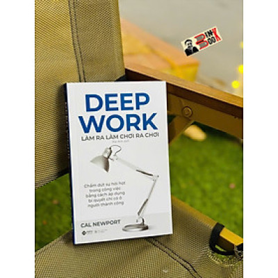 DEEP WORK - LÀM RA LÀM CHƠI RA CHƠI: Bí Quyết Làm Việc Sâu Để Thành Công Trong Thế Giới Nhiều Xao Nhãng – Cal Newport - Mai Anh dịch – Alphabooks - NXB Công Thương